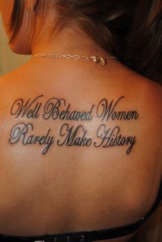 "Well behaved women rarely make history"